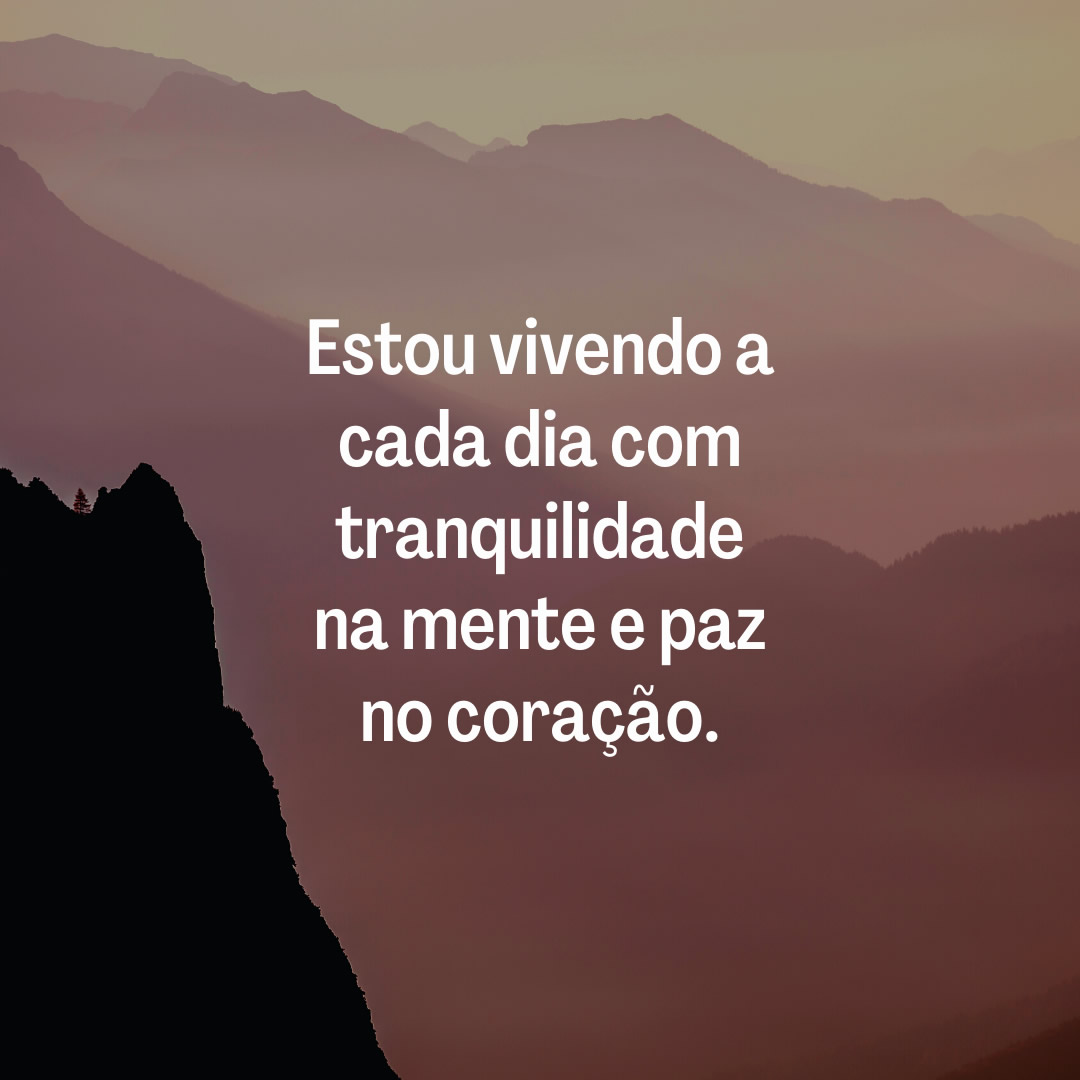 Estou vivendo a cada dia com tranquilidade na mente e paz no...